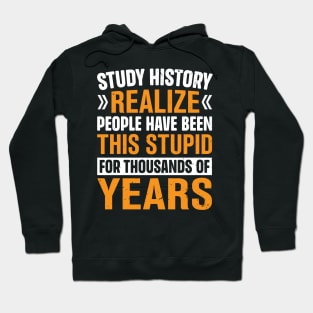 Study History realize people have been this stupid for thousands of years Hoodie